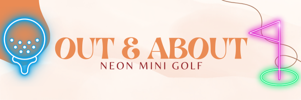 Graphic banner for 'Out & About: Glow-in-the-Dark Mini Golf' featuring neon-style elements. On the left, there's a glowing blue golf ball and tee. On the right, a neon pink flagstick and hole with a green glow. The text in the center reads 'Out & About' in bold orange letters, with 'Neon Mini Golf' written below in a smaller red font.