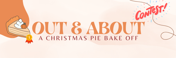 Out & About: A Christmas Pie Bake Off - Festive banner featuring an illustration of a slice of pie with whipped cream and a '1st place' ribbon on the left. The word 'Contest!' bursts in a playful design on the top right, adding excitement to the holiday theme